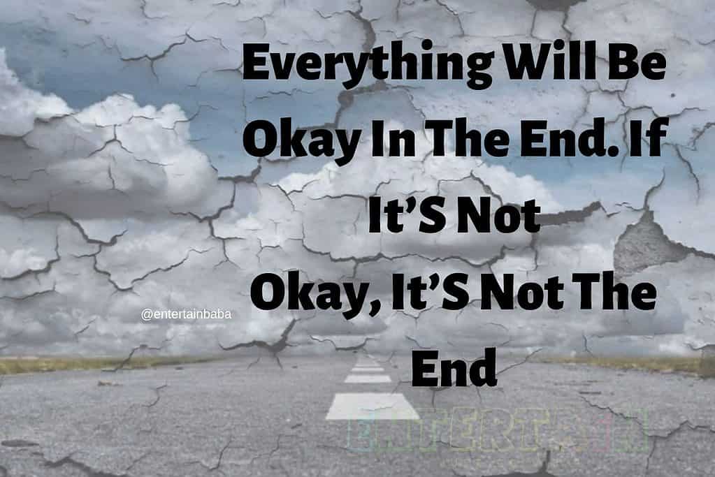 Everything Will Be Okay In The End. If It’S Not Okay, It’S Not The End