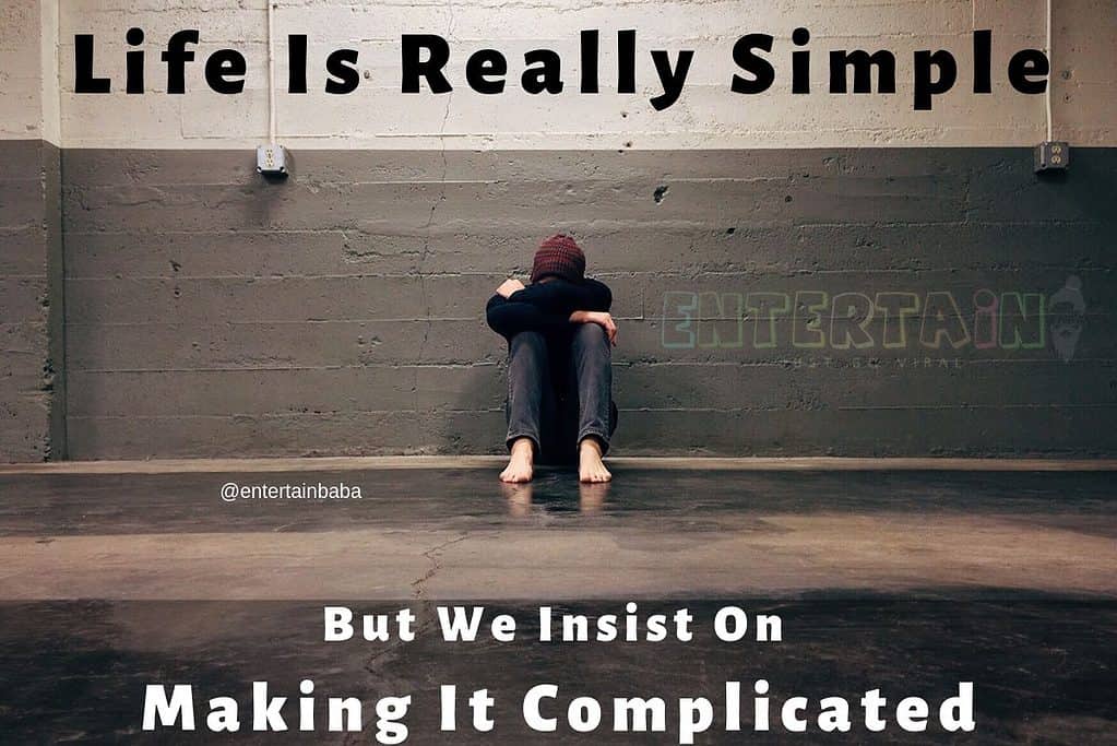 Life Is Really Simple, But We Insist On Making It Complicated