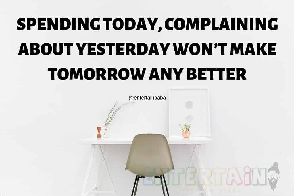 Spending Today, Complaining About Yesterday Won’T Make Tomorrow Any Better