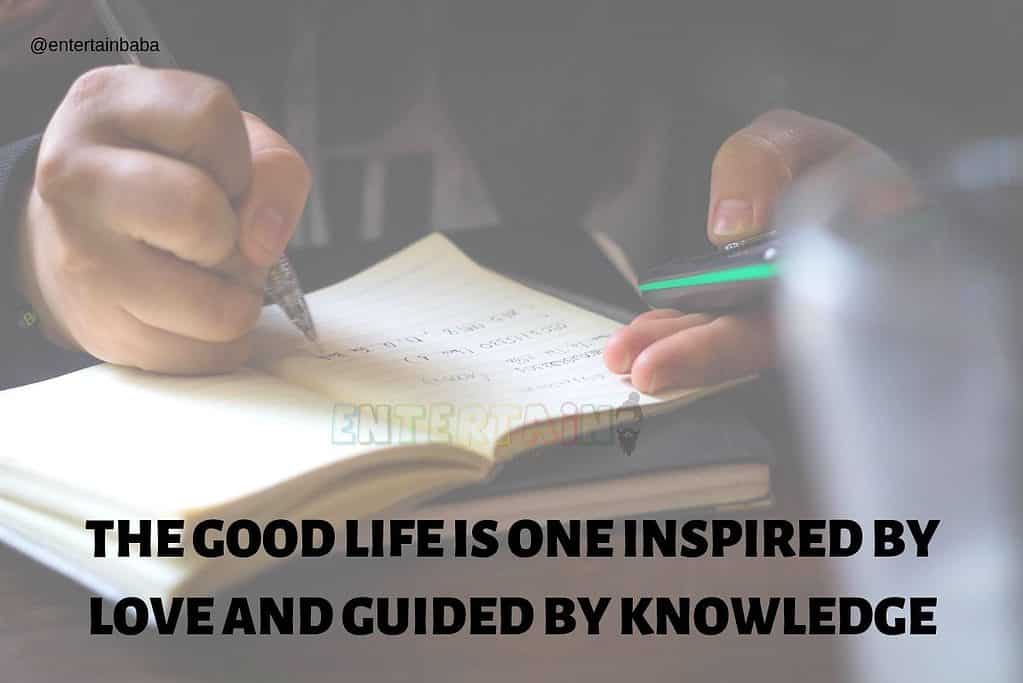 The Good Life Is One Inspired By Love And Guided By Knowledge