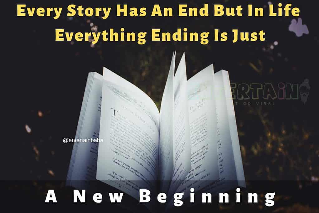 Every Story Has An End But In Life Everything Ending Is Just A New Beginning