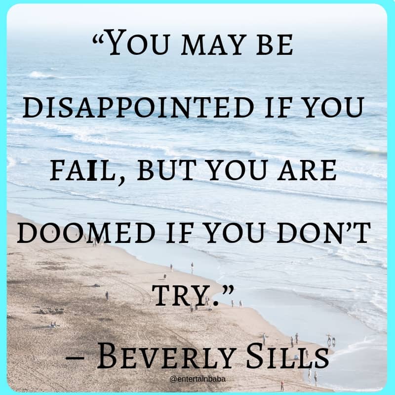 20 Motivational Quotes, “You may be disappointed if you fail, but you are doomed if you don’t try.”– Beverly Sills
