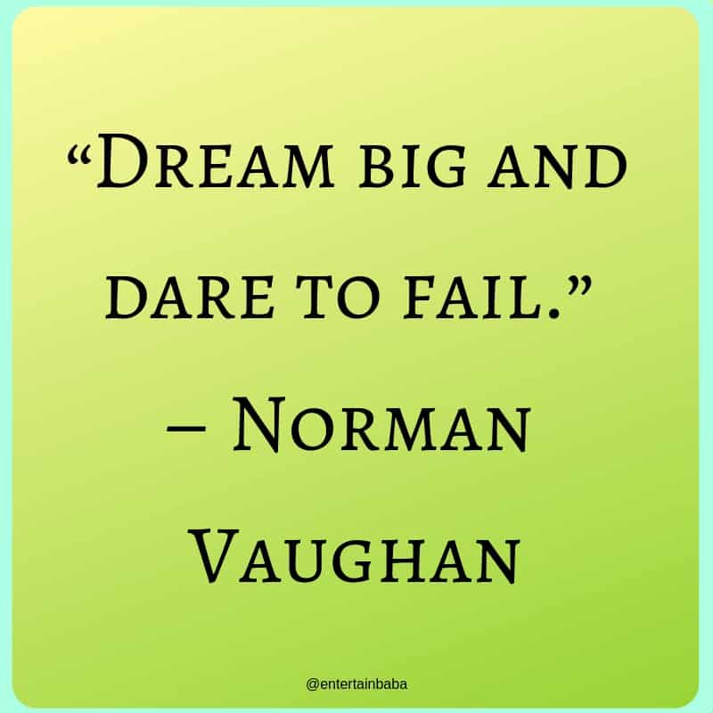 20 Motivational Quotes “Dream big and dare to fail.”– Norman Vaughan
