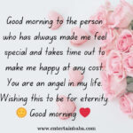 good morning quotes for her to make her smile, Good morning to the person who has always made me feel special and takes time out to make me happy at any cost. You are an angel in my life. Wishing this to be for eternity