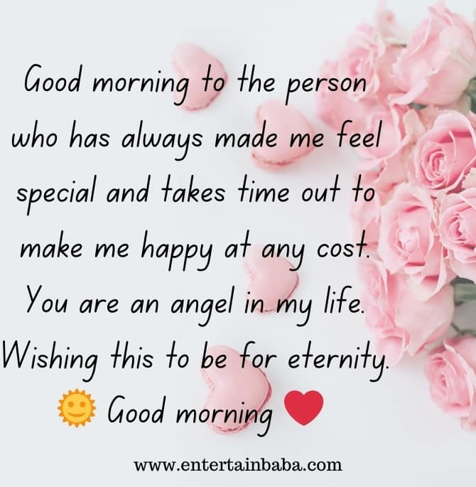 good morning quotes for her to make her smile, Good morning to the person who has always made me feel special and takes time out to make me happy at any cost. You are an angel in my life. Wishing this to be for eternity